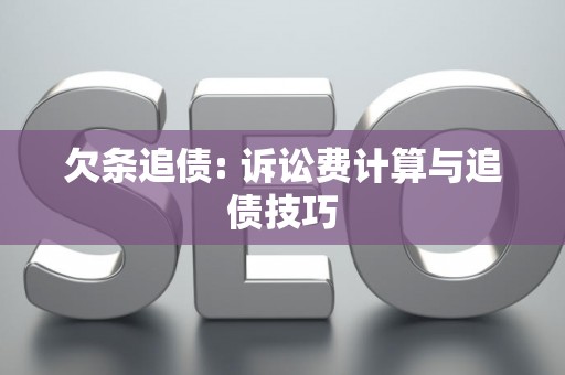 欠条追债: 诉讼费计算与追债技巧