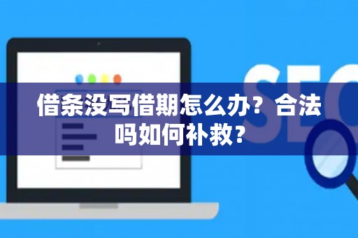 借条没写借期怎么办？合法吗如何补救？